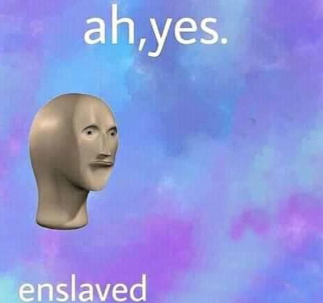 Ah yes,enslaved  meme template