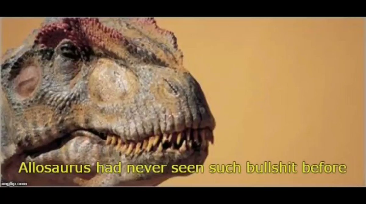 allosaurus had never seen such bullshit before  meme template