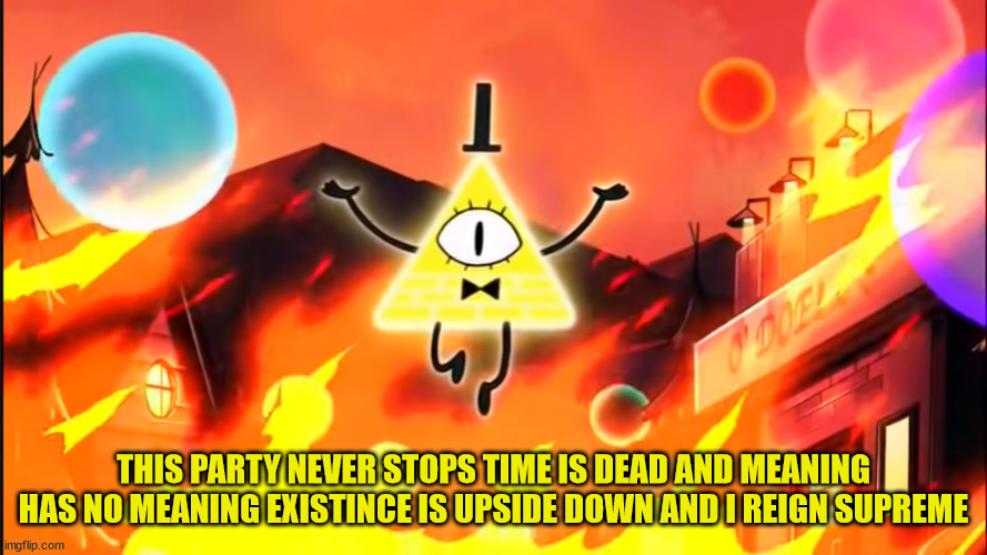 bill cipher time is dead and meaning has no meaning  meme template