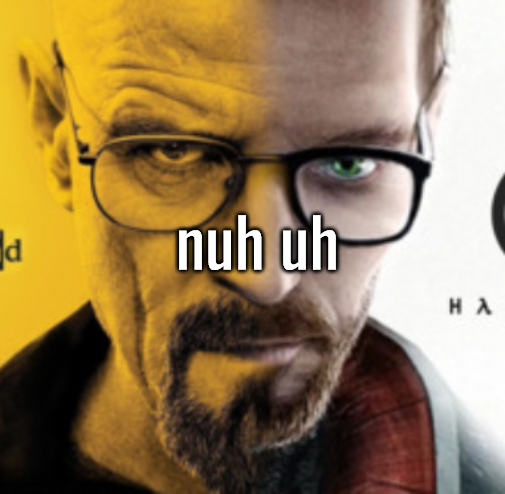 Breaking Bad / Half Life 2 "Nuh Uh" meme template