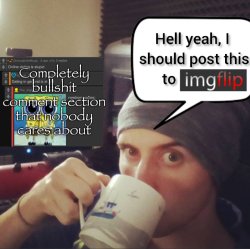 Completely bullshit comment section that nobody cares about meme template