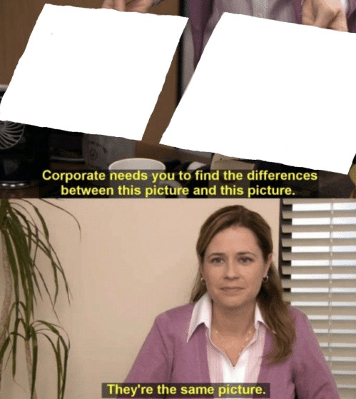 Corporate needs you to find the differences meme template