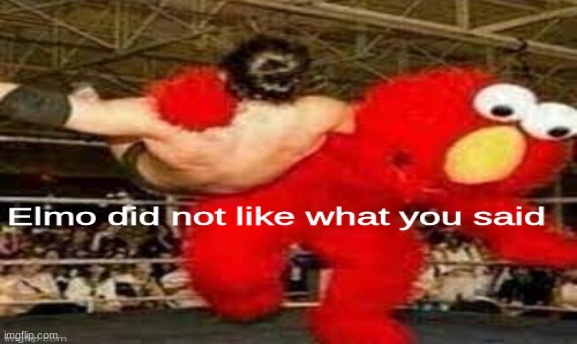 elmo did not like what you said  meme template