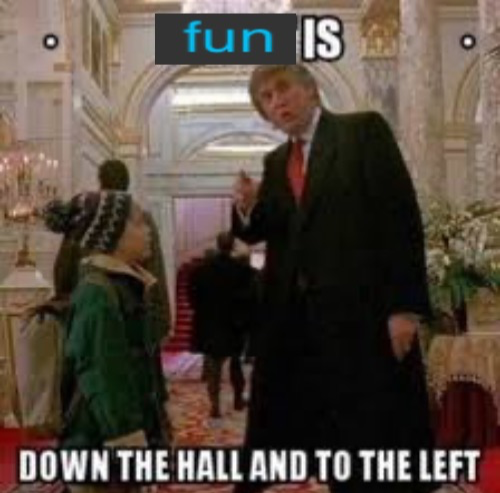 Fun is down the hall and to the left meme template
