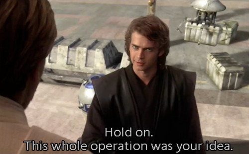 Hold on this whole operation was your idea  meme template