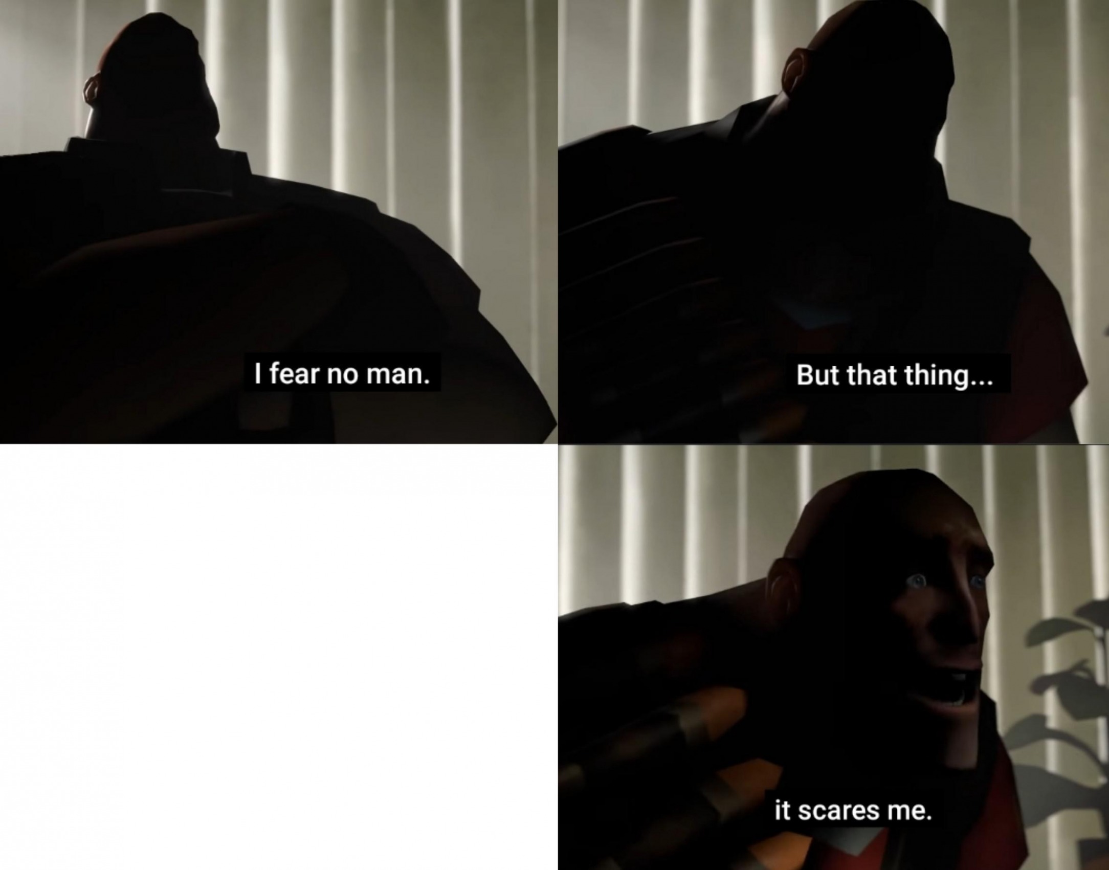 I fear no man. but that thing... It scares me.  meme template
