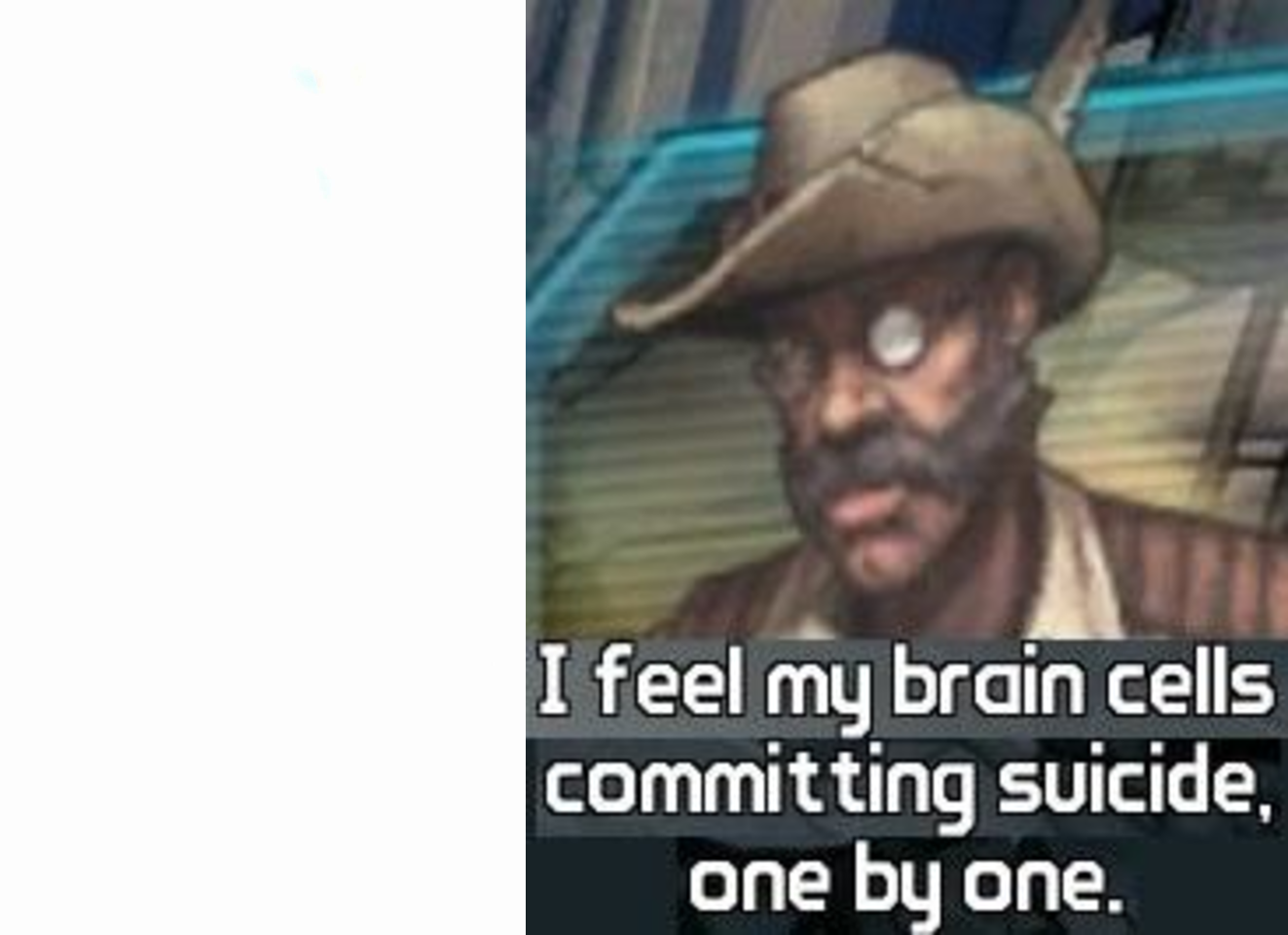 I Feel My Brain cells commiting suicide one by one.  meme template