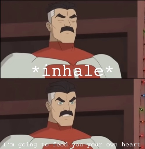 I’m going to feed you your own heart  meme template
