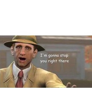 im going to stop you right there  meme template