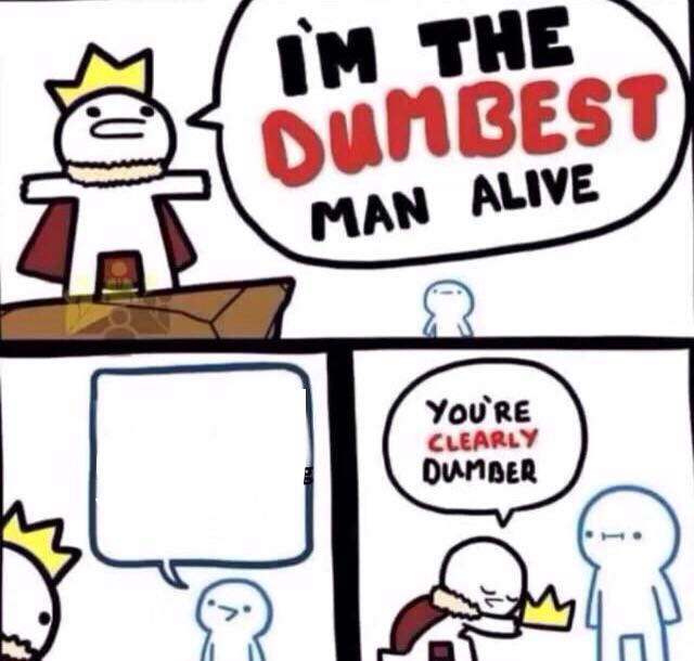 I’m the dumbest person alive  meme template