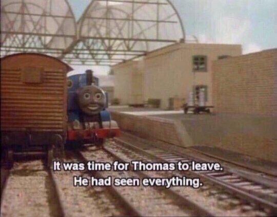It was time for Thomas to leave, He had seen everything  meme template