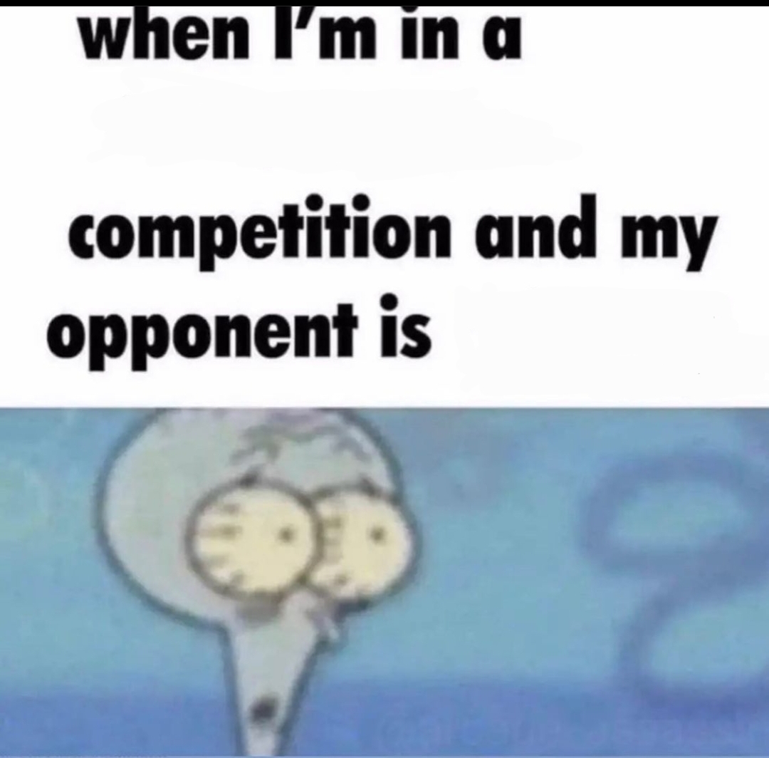 Me when I'm in a .... competition and my opponent is ..... meme template