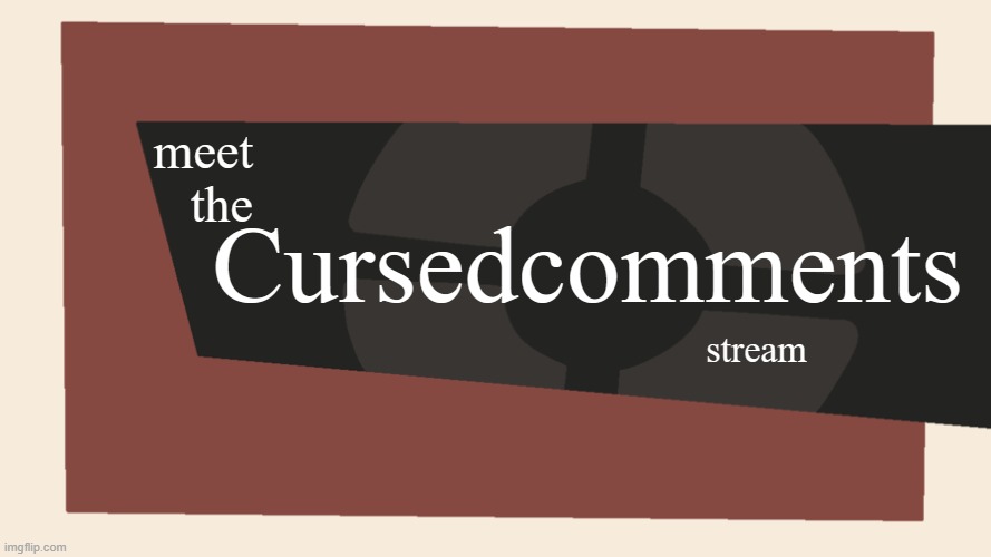 Meet the cursed comments stream (by ninjakiller111113) meme template