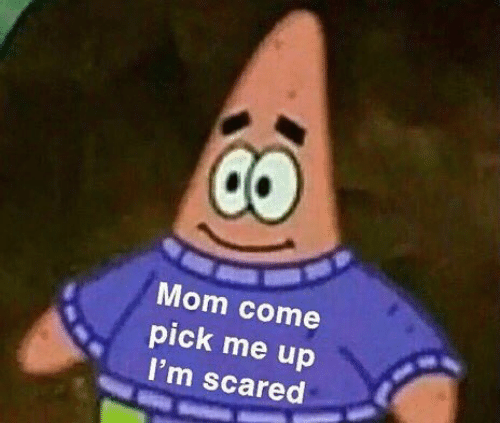 Mom come pick me up i'm scared  meme template
