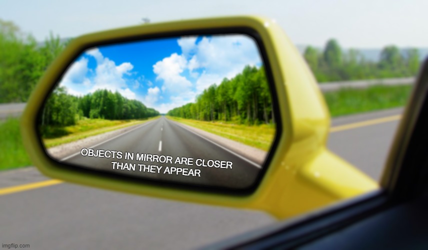 Objects in mirror closer than they appear  meme template