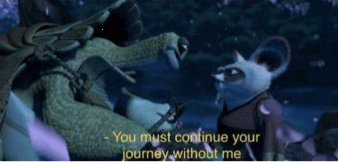 Oogway You must continue your journey without me  meme template