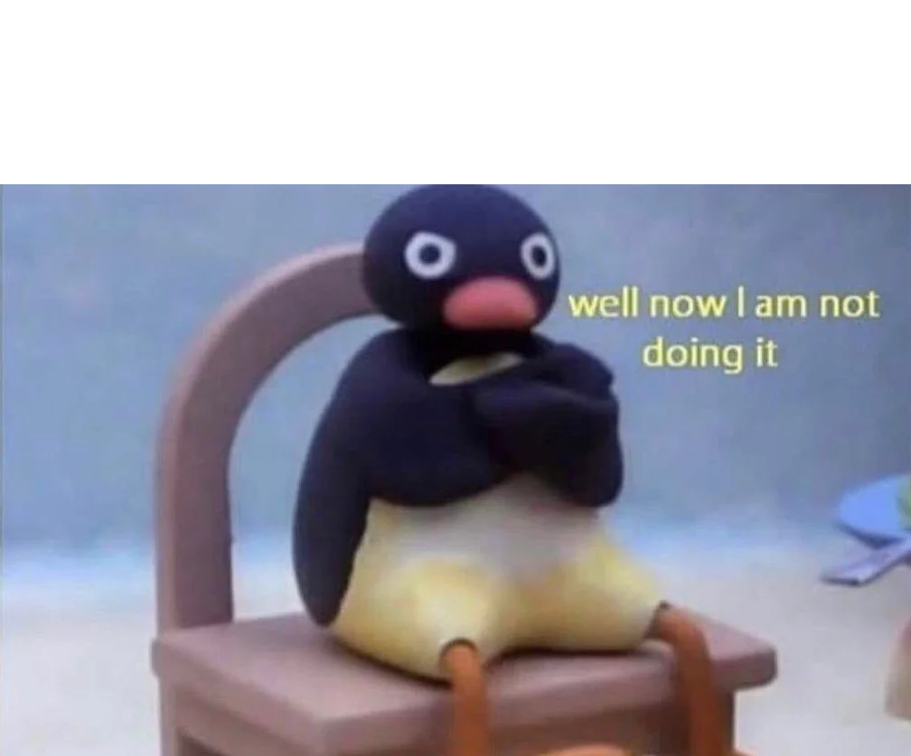 Pingu well now I am not doing it  meme template