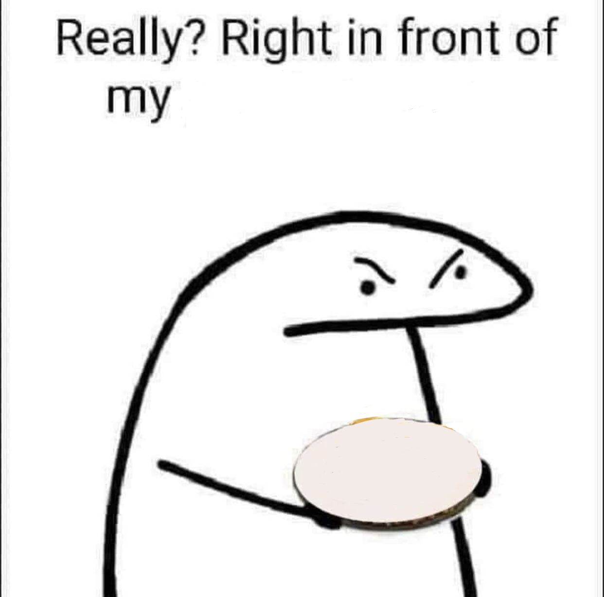 Really? Right in front of my pancit? meme template