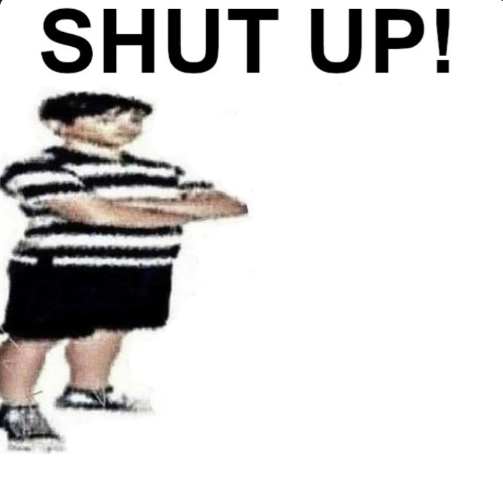 SHUT UP! My dad works for  meme template