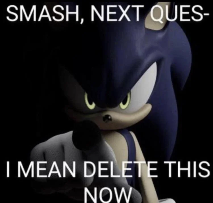 smash next quest- i mean delete this now meme template