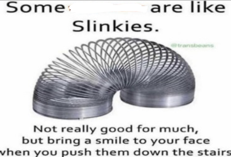 Some _ are like slinkies  meme template