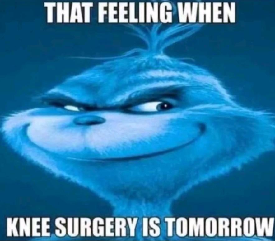That feeling when knee surgery is tomorrow meme template