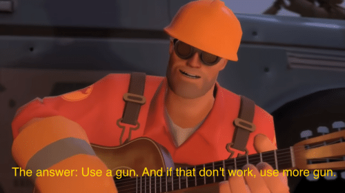 The answer, use a gun, if that doesnt work, use more gun  meme template