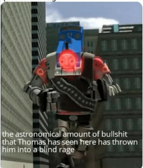 The astronomical amount of bullshit that Thomas has seen here  meme template