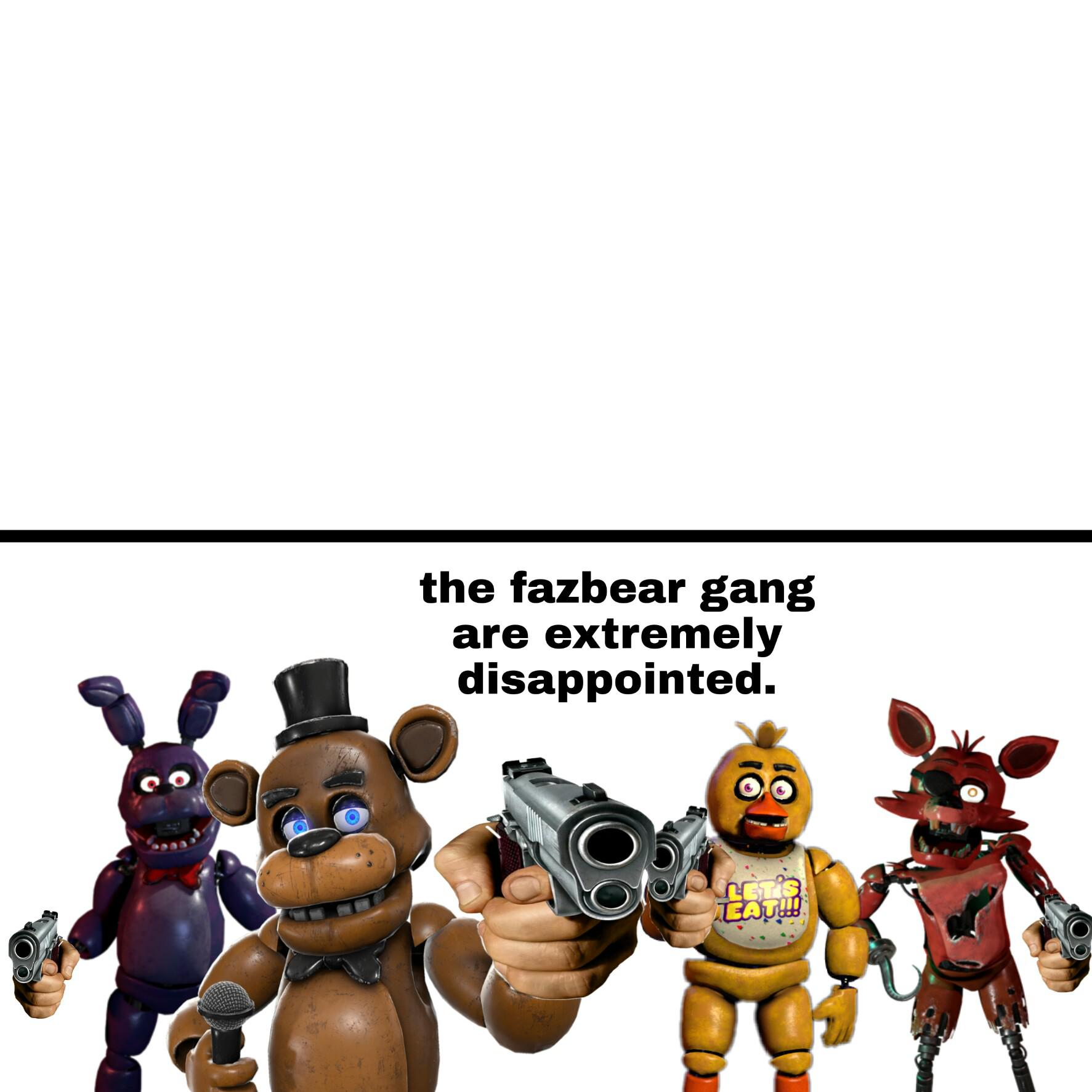 The Fazbear Gang are extremely disappointed  meme template