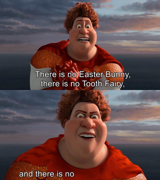 There is no Easter Bunny , there is no tooh fairy  meme template