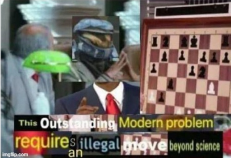 this outstanding modern problem requires an illegal move beyond.  meme template