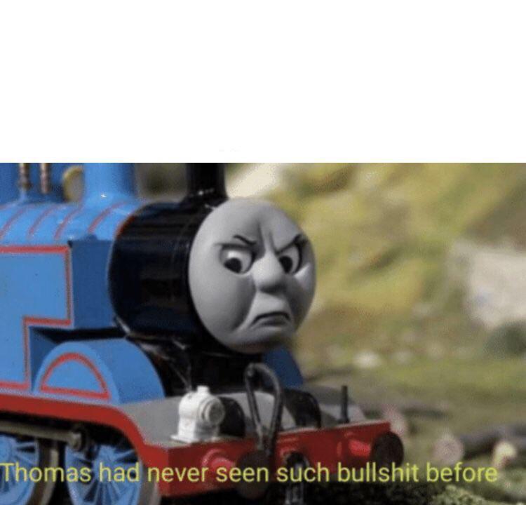 Thomas had never seen such bullshit before meme template