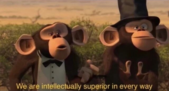 we are intellectually superior in every way  meme template