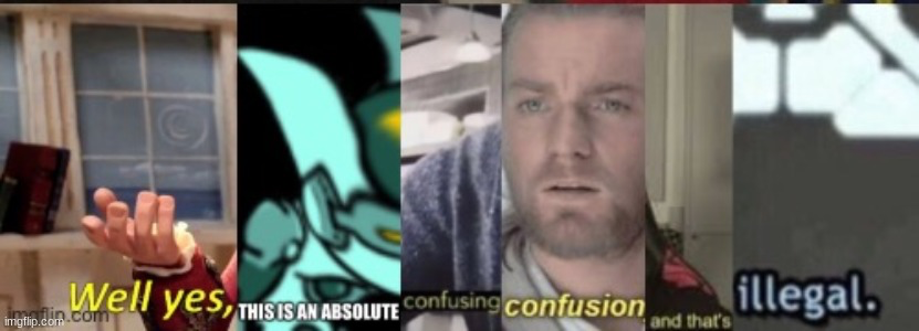 well yes, this is an absolute confusing confusionandthatsillegal  meme template