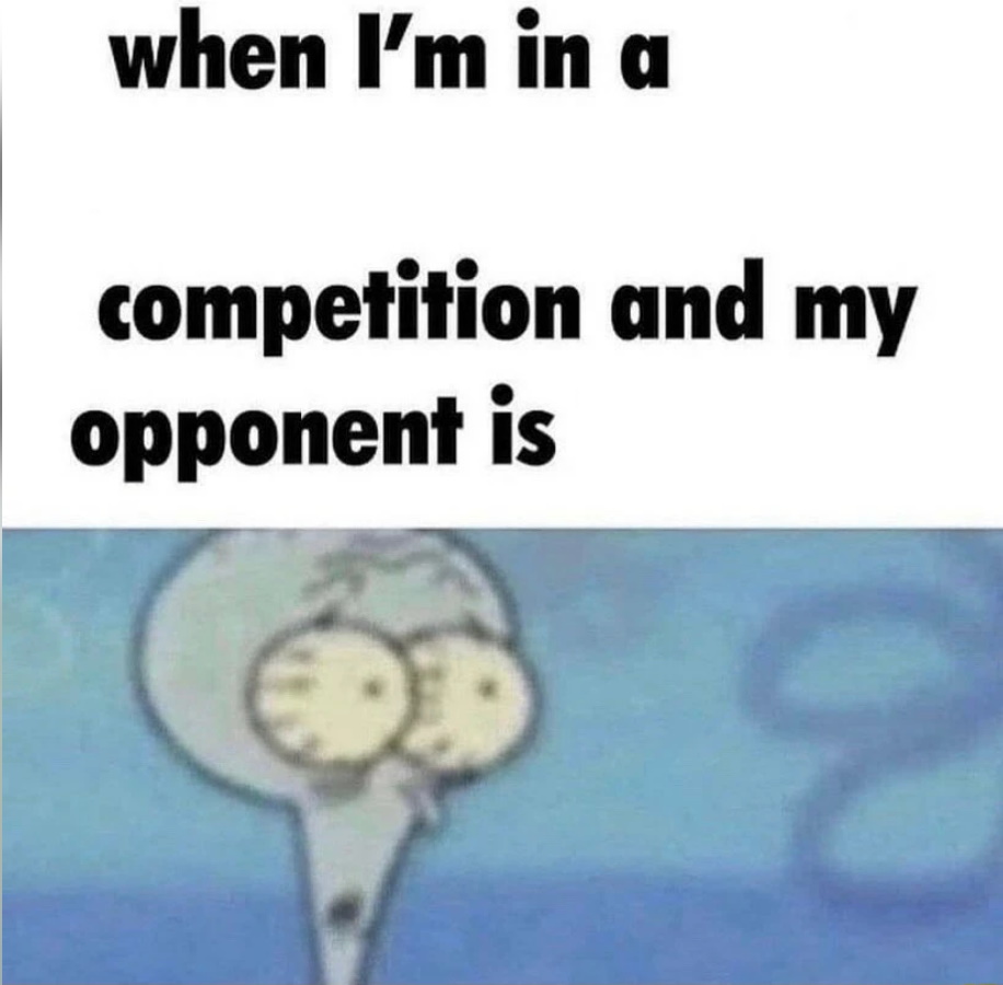 whe i'm in a competition and my opponent is meme template