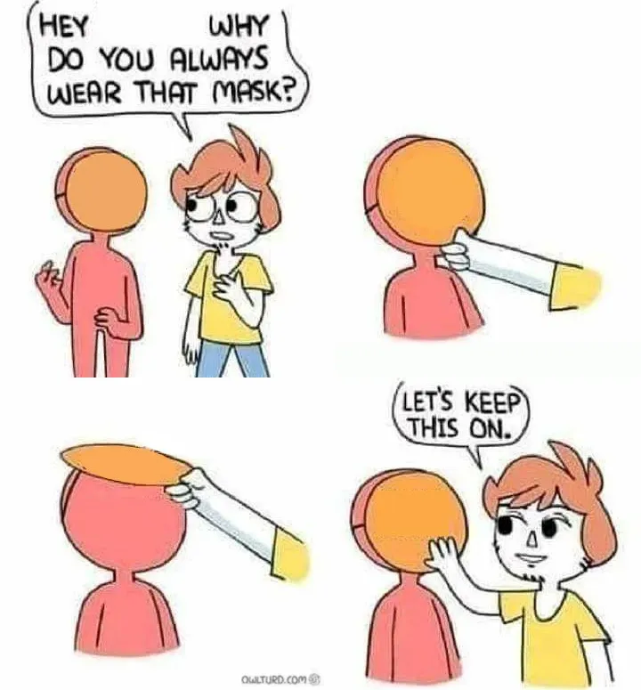 Why Do you always wear that mask?  meme template