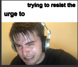 X trying to resist the urge to X meme template
