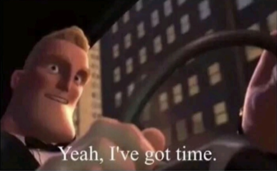 Yeah I’ve got time.  meme template