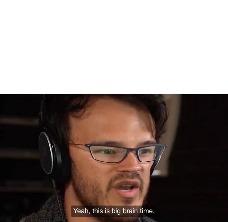 Yeah, this is big brain time meme template