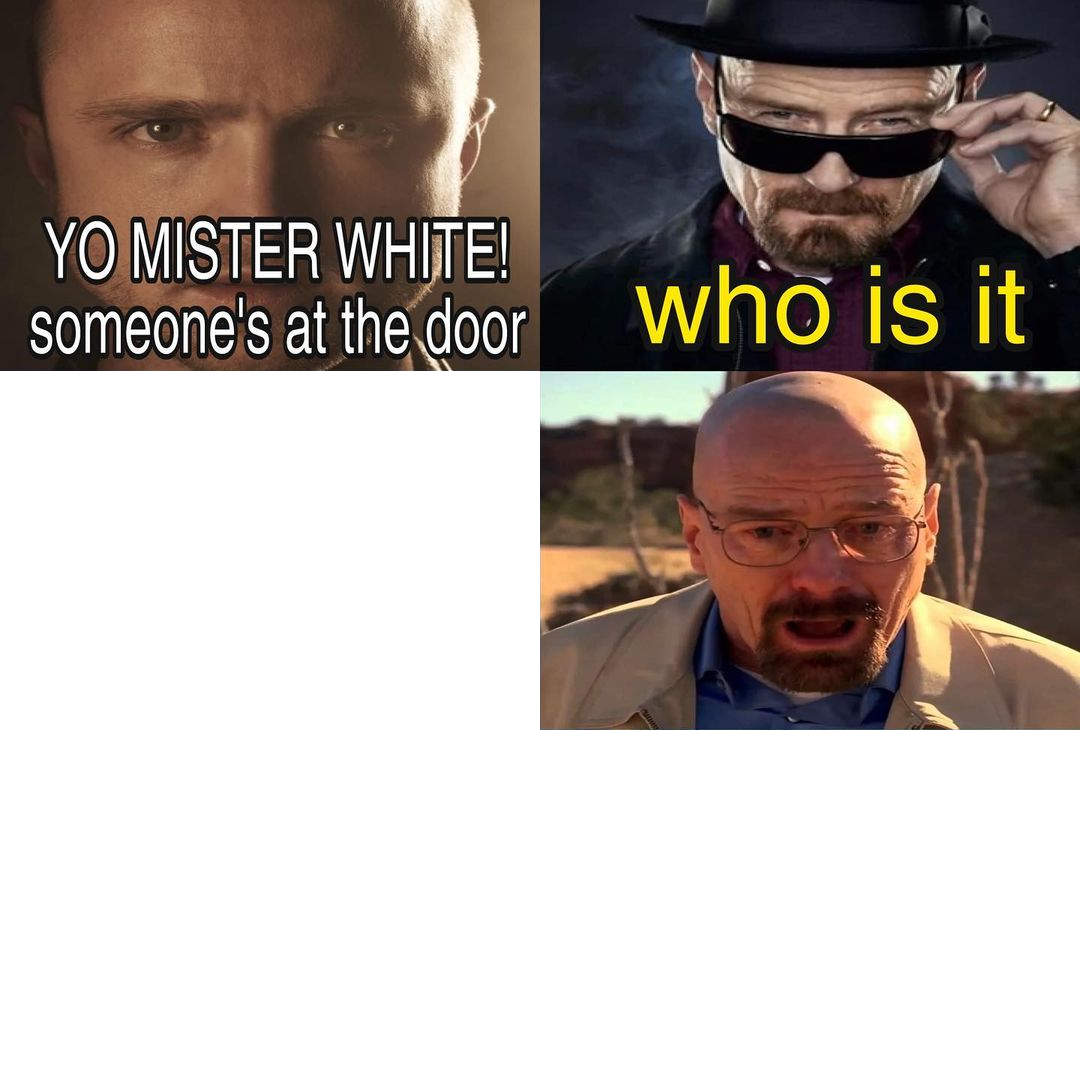 Yo Mister White, someone’s at the door!  meme template
