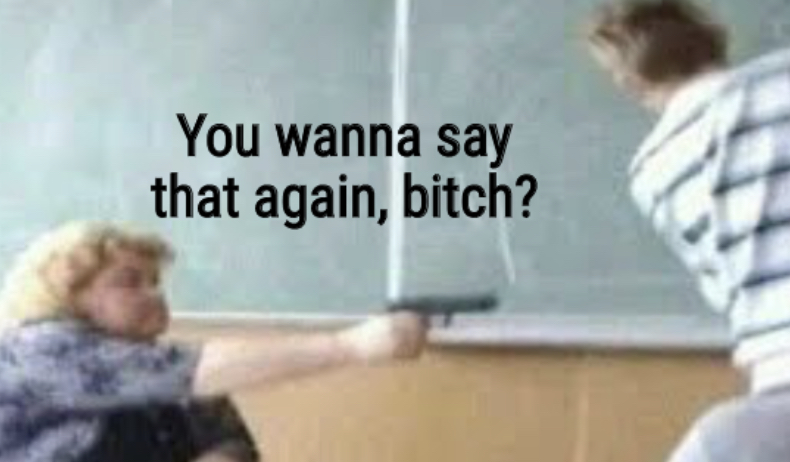 You wanna say that again, bitch?  meme template